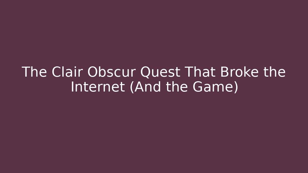 The Clair Obscur Quest That Broke the Internet (And the Game)