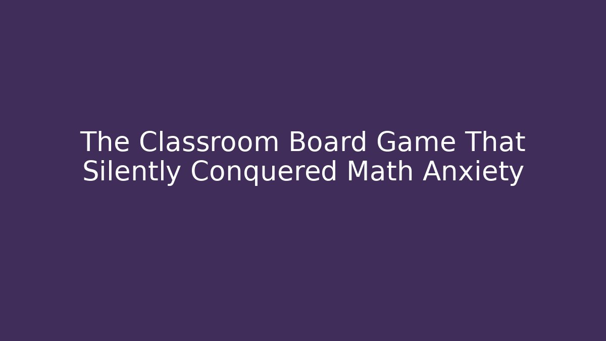 The Classroom Board Game That Silently Conquered Math Anxiety
