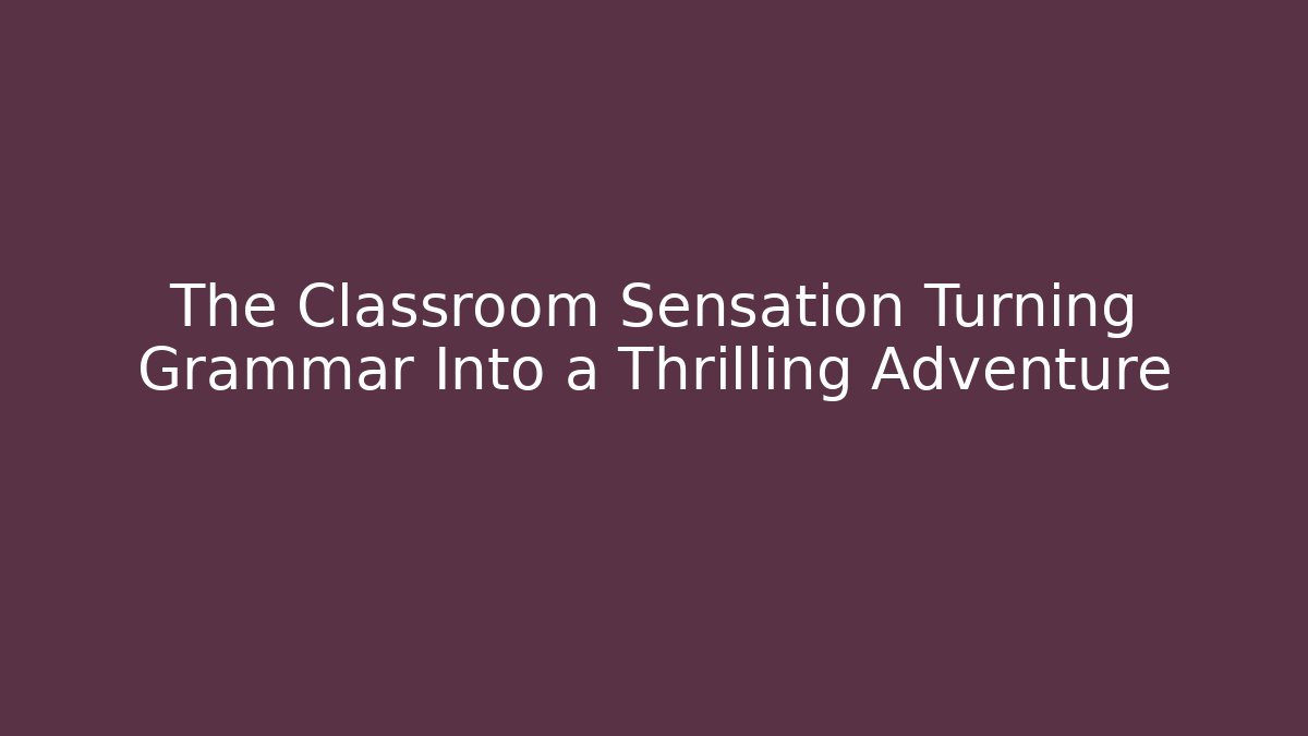 The Classroom Sensation Turning Grammar Into a Thrilling Adventure
