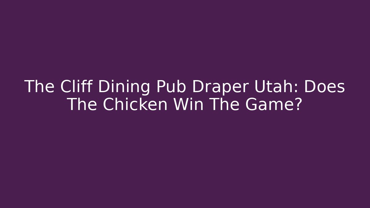 The Cliff Dining Pub Draper Utah: Does The Chicken Win The Game?