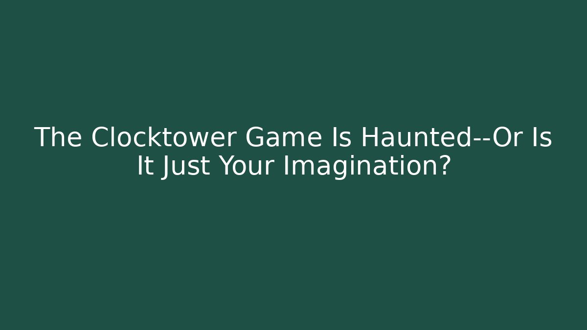 The Clocktower Game Is Haunted—Or Is It Just Your Imagination?
