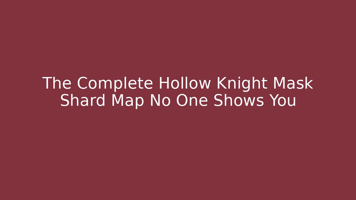 The Complete Hollow Knight Mask Shard Map No One Shows You