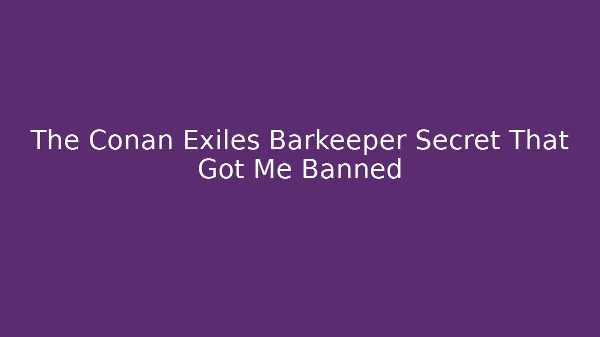 The Conan Exiles Barkeeper Secret That Got Me Banned