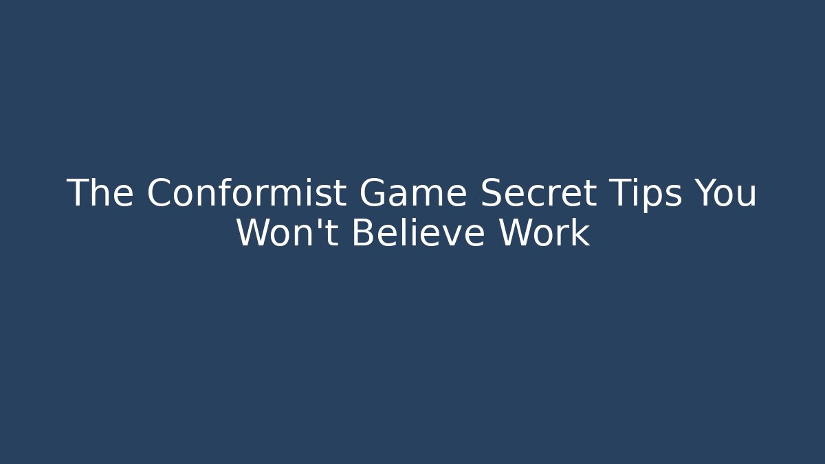 The Conformist Game Secret Tips You Won't Believe Work