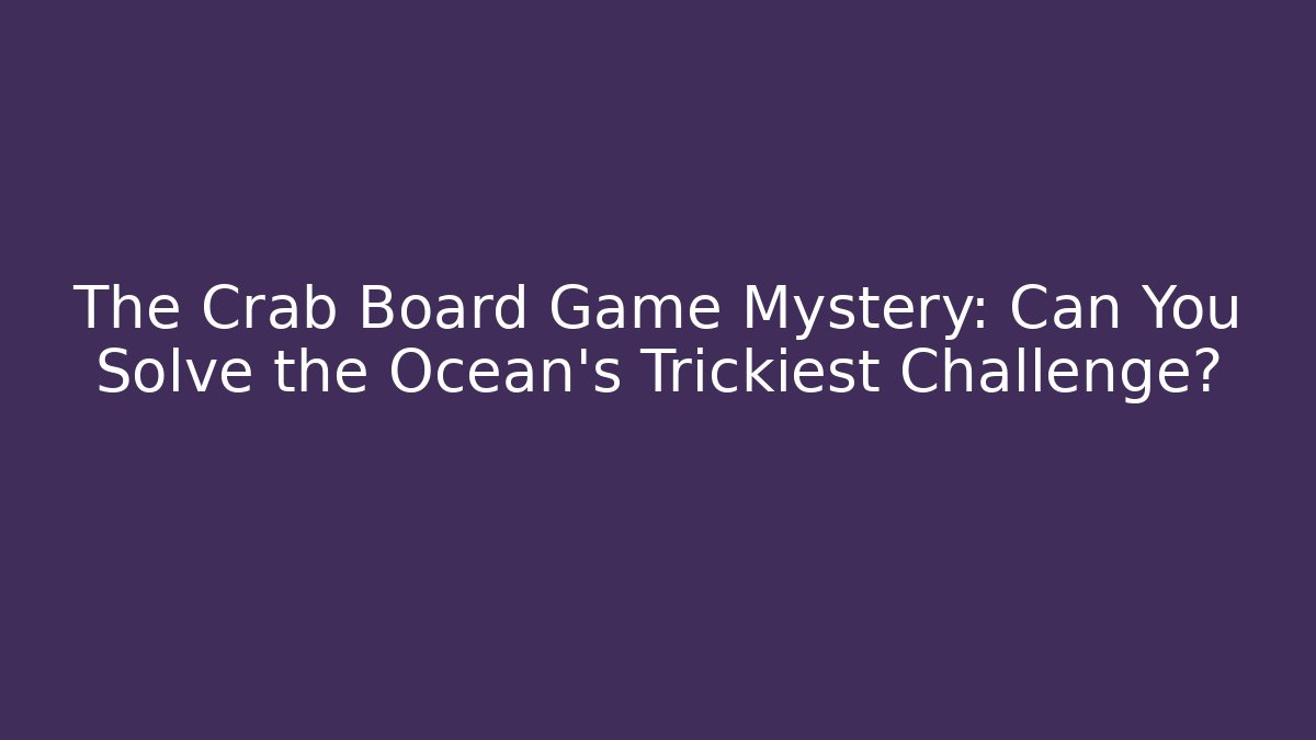 The Crab Board Game Mystery: Can You Solve the Ocean's Trickiest Challenge?