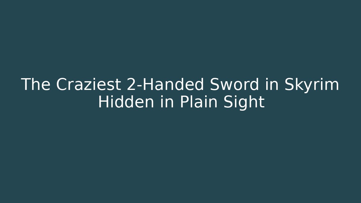 The Craziest 2-Handed Sword in Skyrim Hidden in Plain Sight
