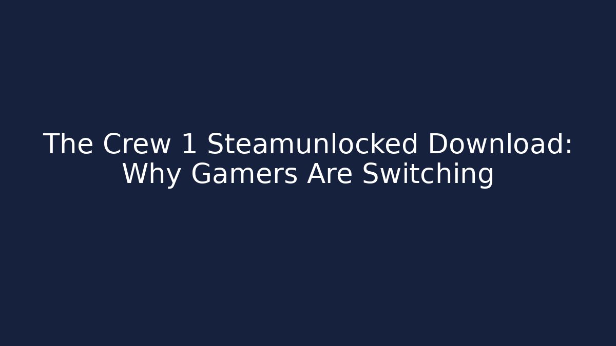 The Crew 1 Steamunlocked Download: Why Gamers Are Switching