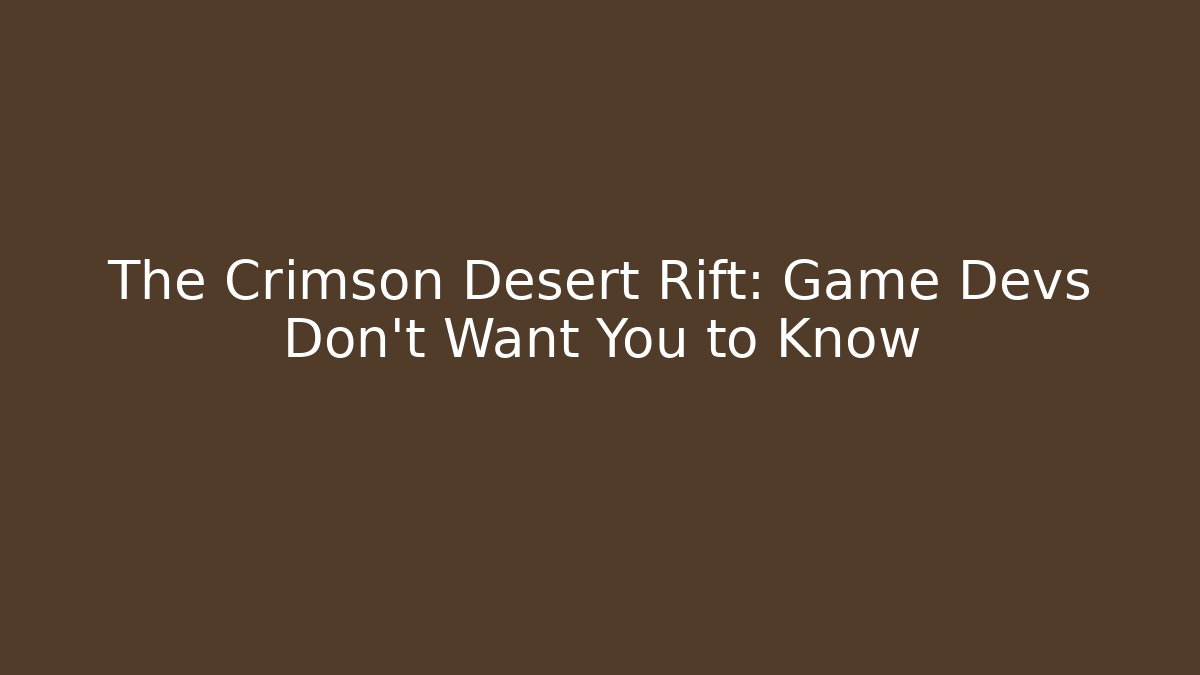 The Crimson Desert Rift: Game Devs Don't Want You to Know
