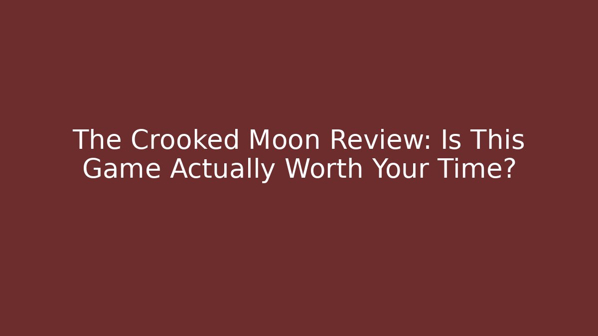 The Crooked Moon Review: Is This Game Actually Worth Your Time?