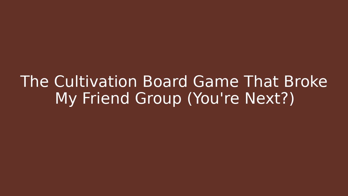 The Cultivation Board Game That Broke My Friend Group (You're Next?)