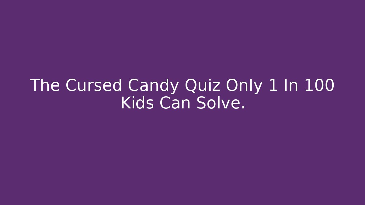 The Cursed Candy Quiz Only 1 In 100 Kids Can Solve.