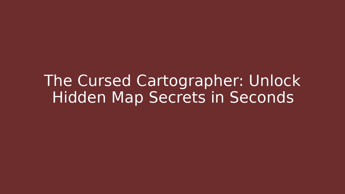 The Cursed Cartographer: Unlock Hidden Map Secrets in Seconds - Smart Esu