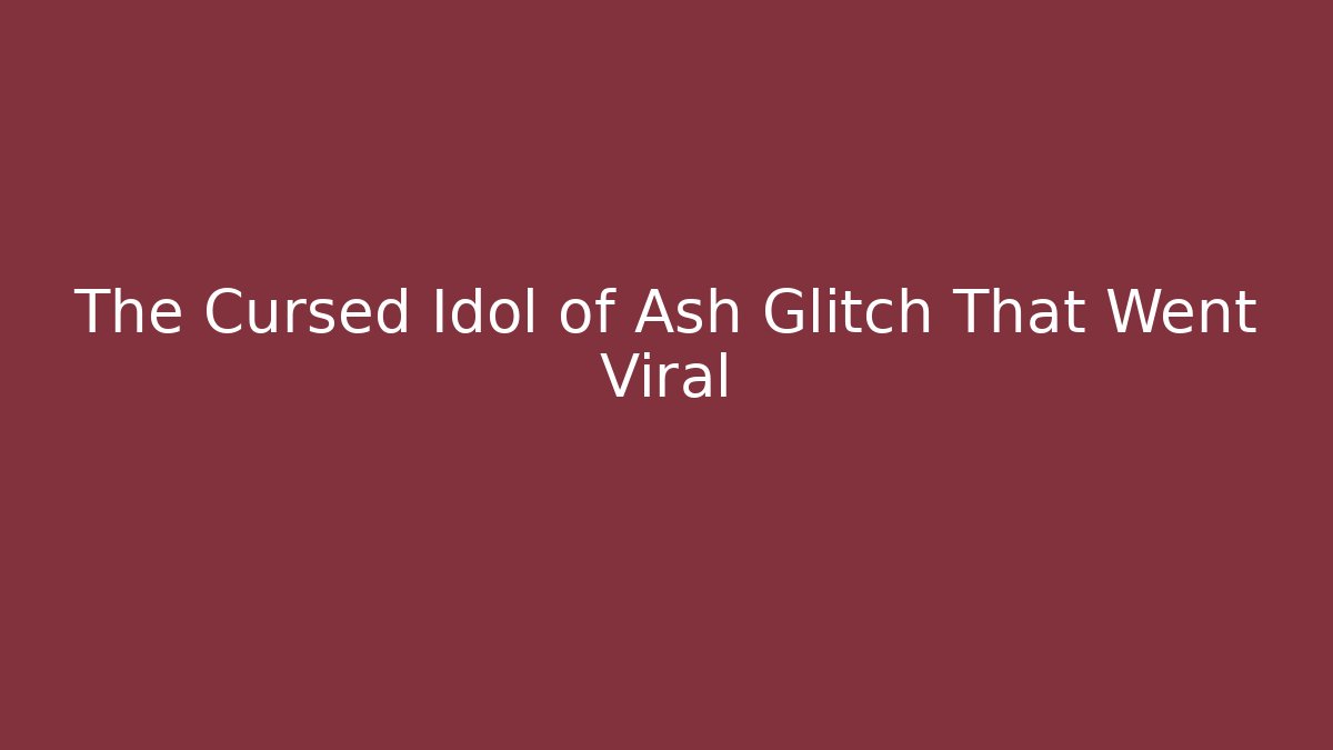 The Cursed Idol of Ash Glitch That Went Viral