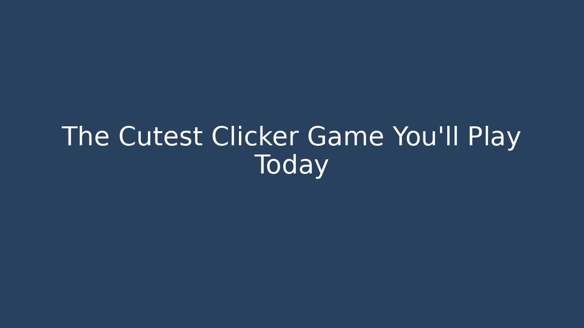 The Cutest Clicker Game You'll Play Today