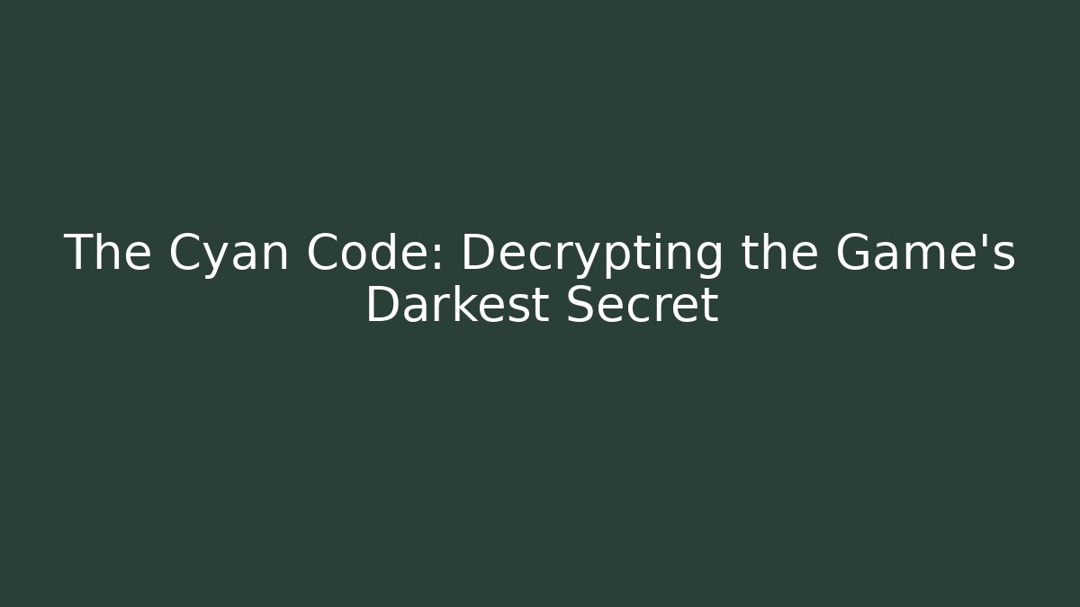 The Cyan Code: Decrypting the Game's Darkest Secret