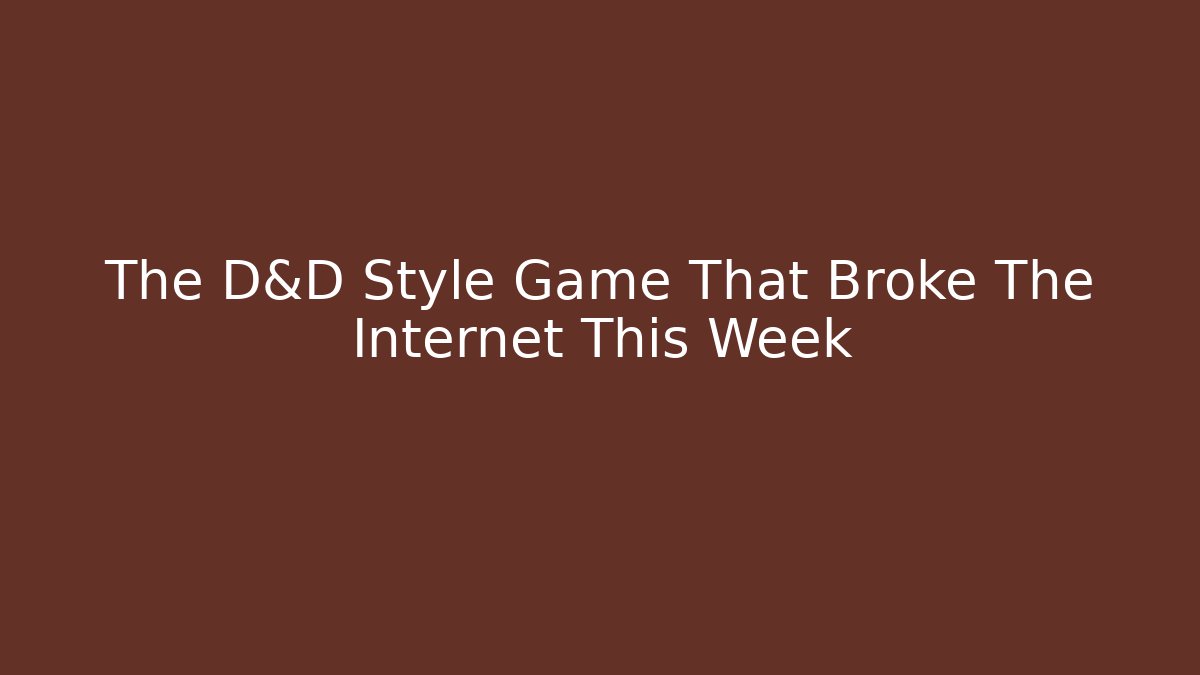 The D&D Style Game That Broke The Internet This Week