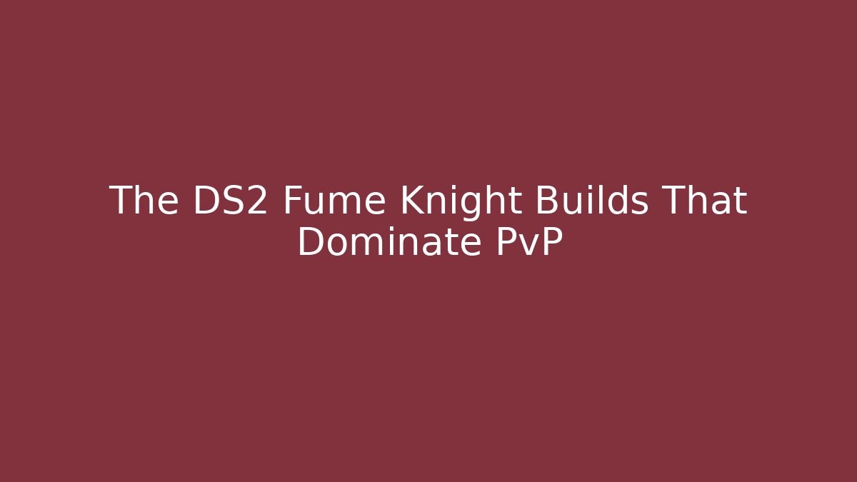 The DS2 Fume Knight Builds That Dominate PvP