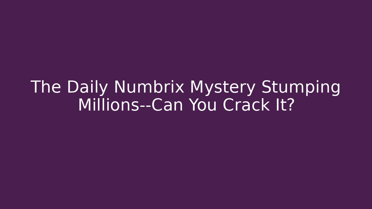 The Daily Numbrix Mystery Stumping Millions—Can You Crack It?