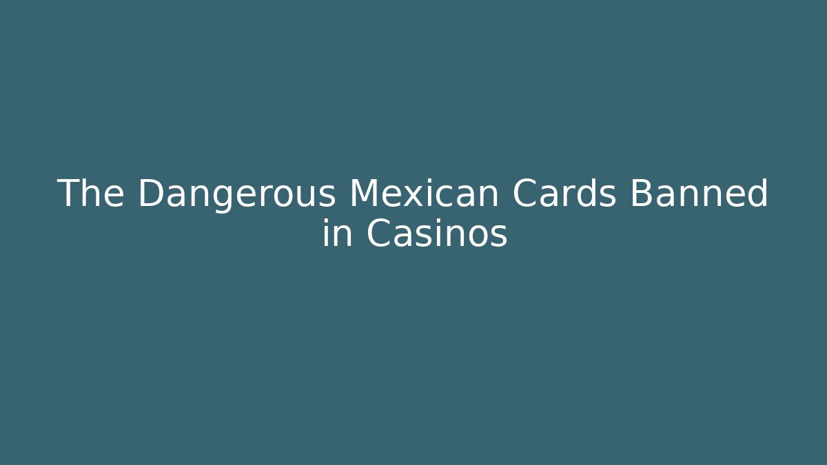 The Dangerous Mexican Cards Banned in Casinos - Smart Esu