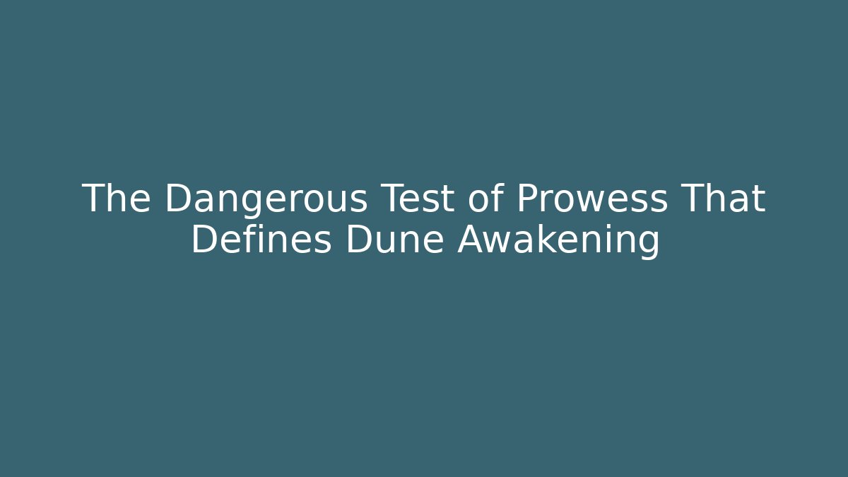 The Dangerous Test of Prowess That Defines Dune Awakening