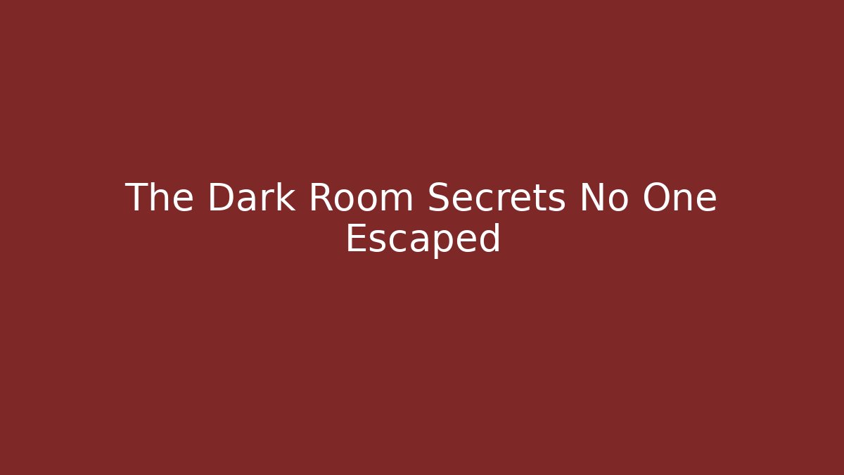 The Dark Room Secrets No One Escaped