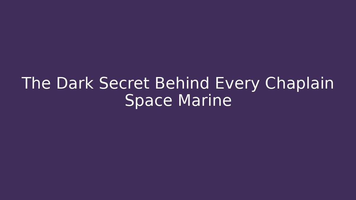 The Dark Secret Behind Every Chaplain Space Marine - Smart Esu