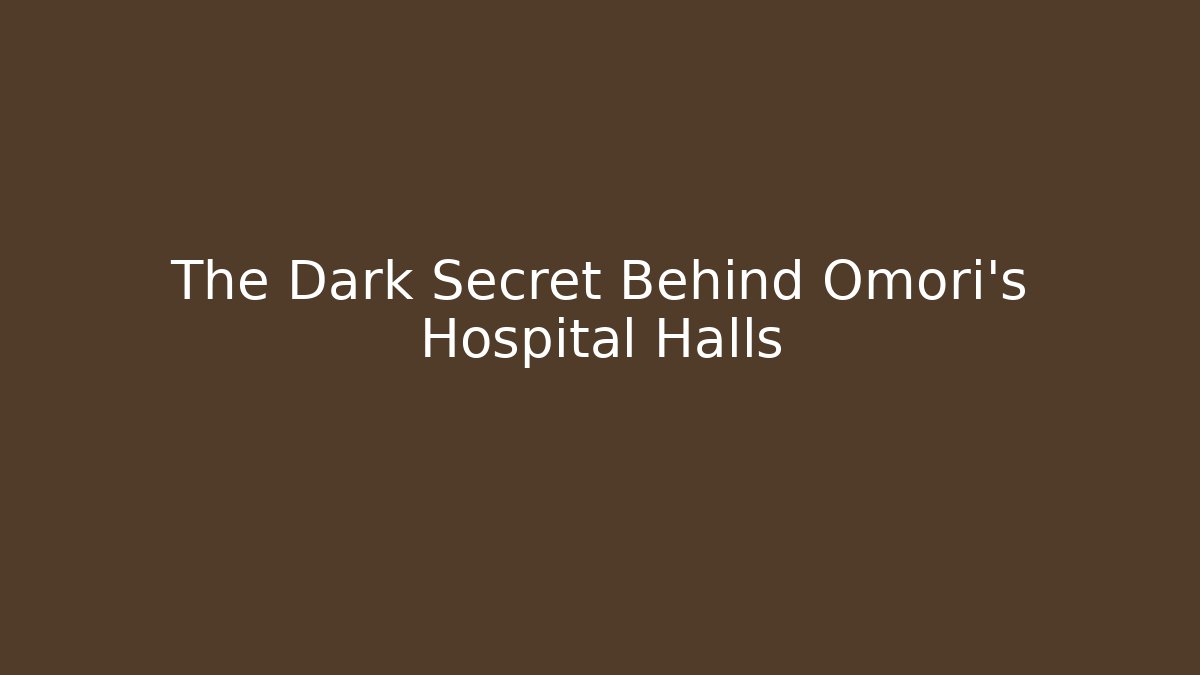 The Dark Secret Behind Omori's Hospital Halls - Smart Esu