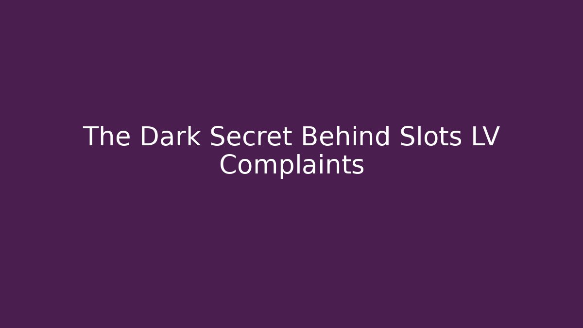 The Dark Secret Behind Slots LV Complaints