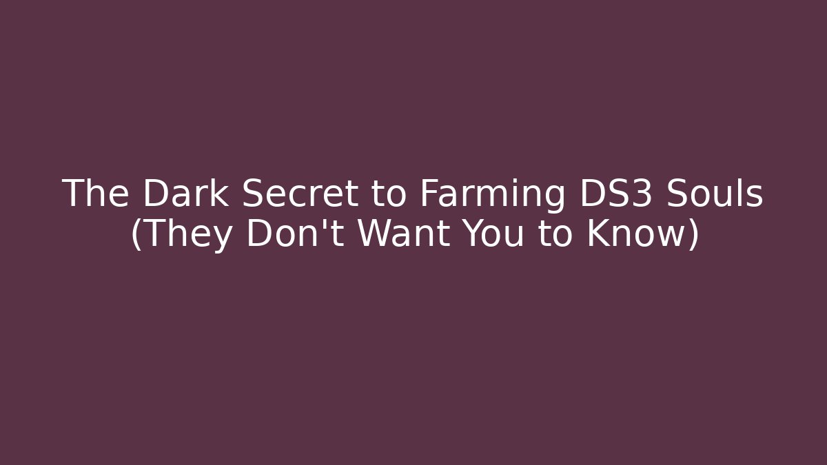The Dark Secret to Farming DS3 Souls (They Don't Want You to Know)
