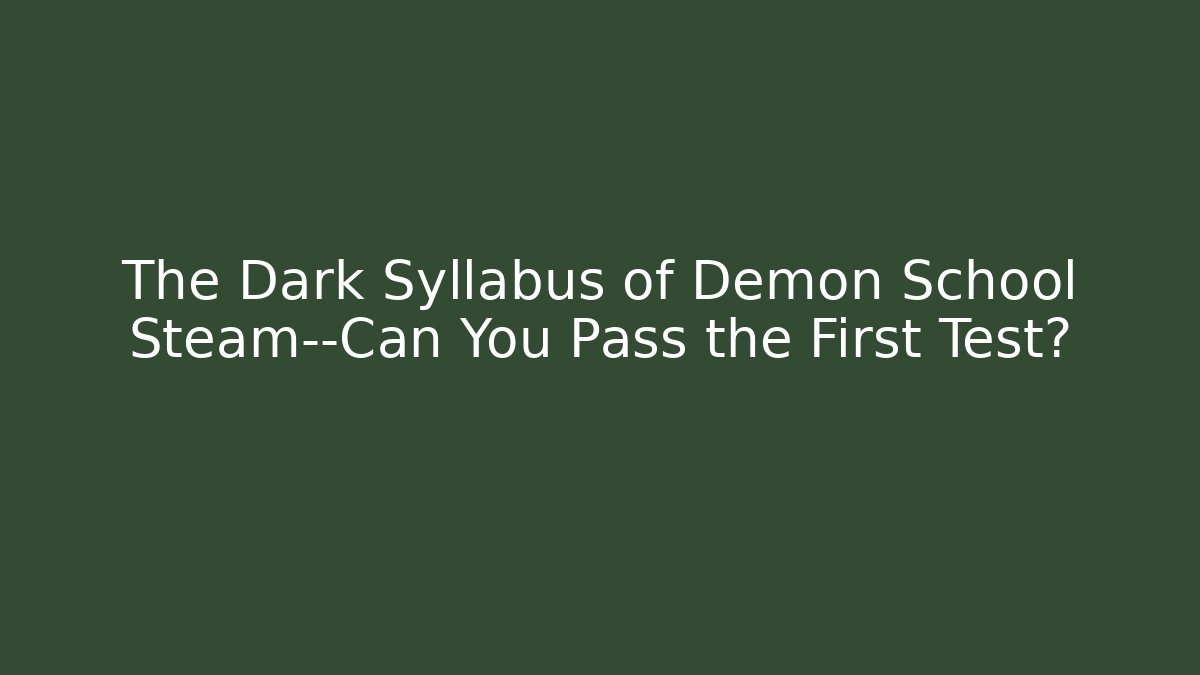 The Dark Syllabus of Demon School Steam—Can You Pass the First Test?