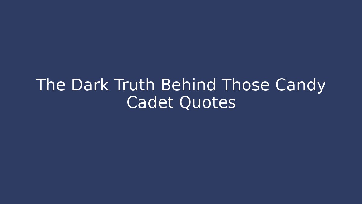 The Dark Truth Behind Those Candy Cadet Quotes - Smart Esu