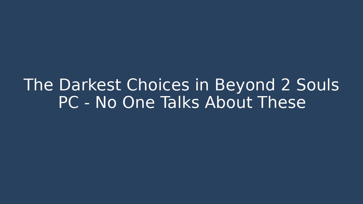 The Darkest Choices in Beyond 2 Souls PC - No One Talks About These