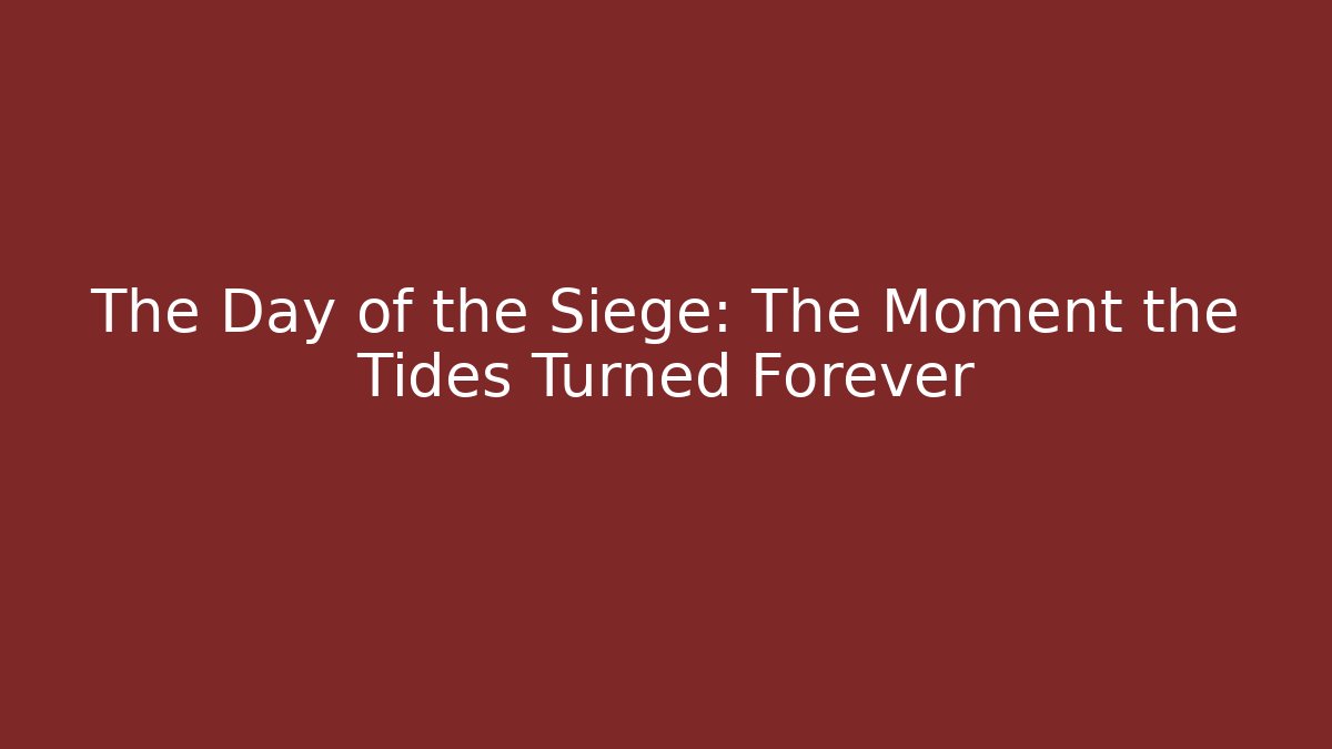 The Day of the Siege: The Moment the Tides Turned Forever