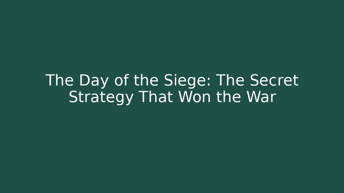 The Day of the Siege: The Secret Strategy That Won the War