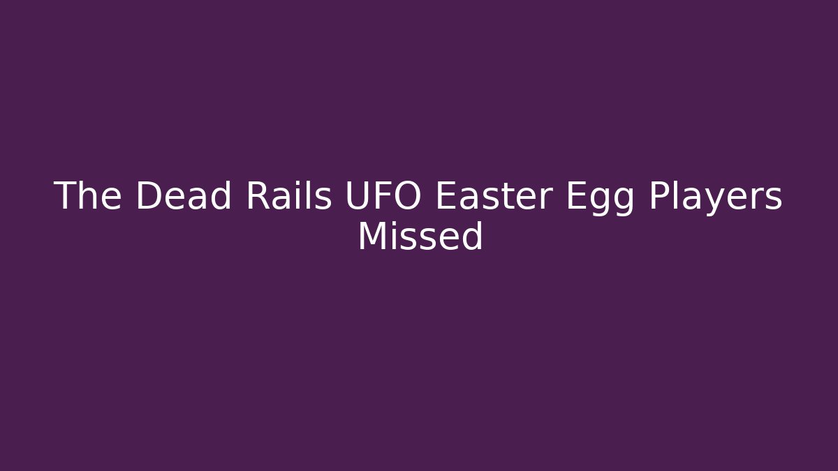 The Dead Rails UFO Easter Egg Players Missed - Smart Esu