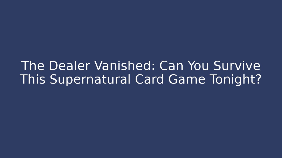 The Dealer Vanished: Can You Survive This Supernatural Card Game Tonight?