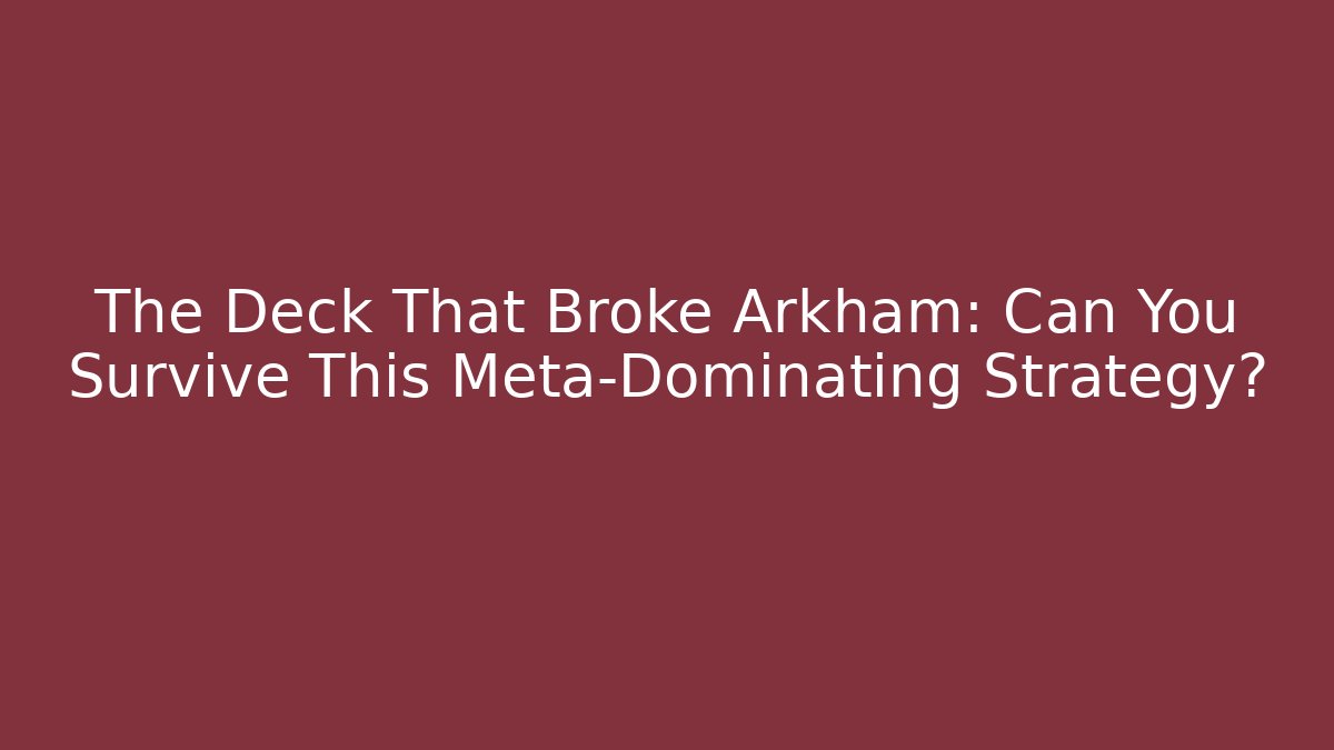 The Deck That Broke Arkham: Can You Survive This Meta-Dominating Strategy?
