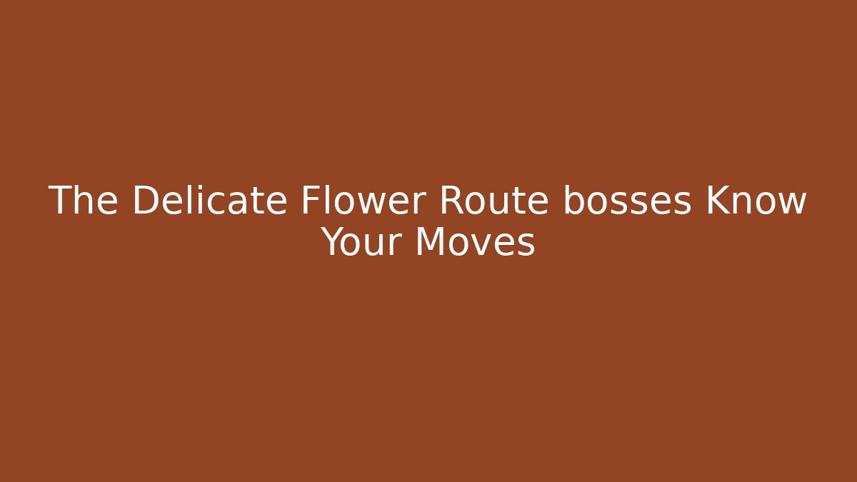 The Delicate Flower Route bosses Know Your Moves