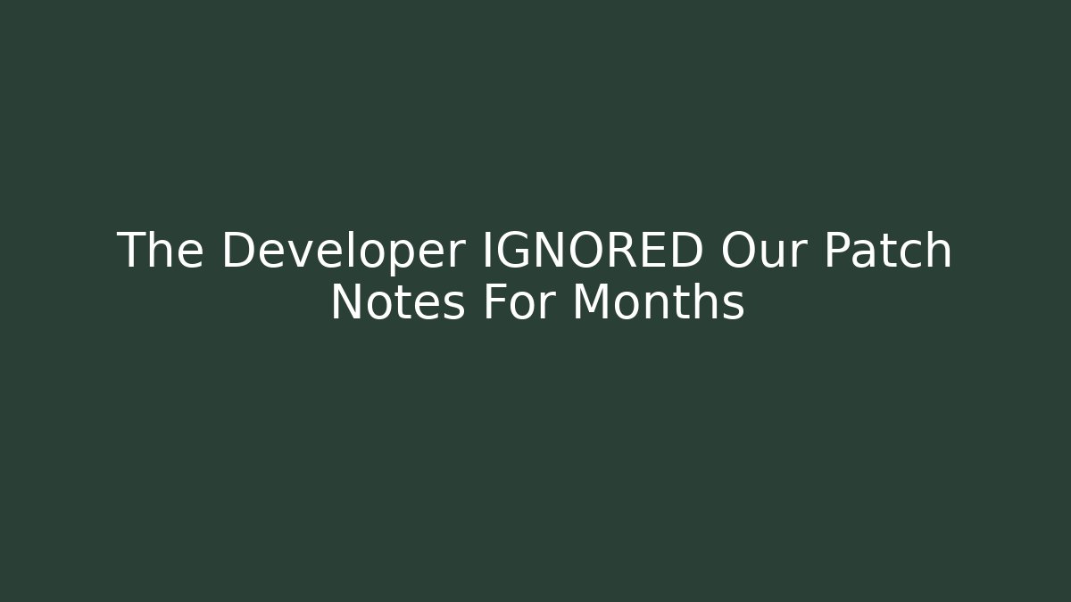 The Developer IGNORED Our Patch Notes For Months