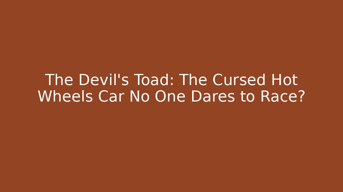 The Devil's Toad: The Cursed Hot Wheels Car No One Dares to Race?