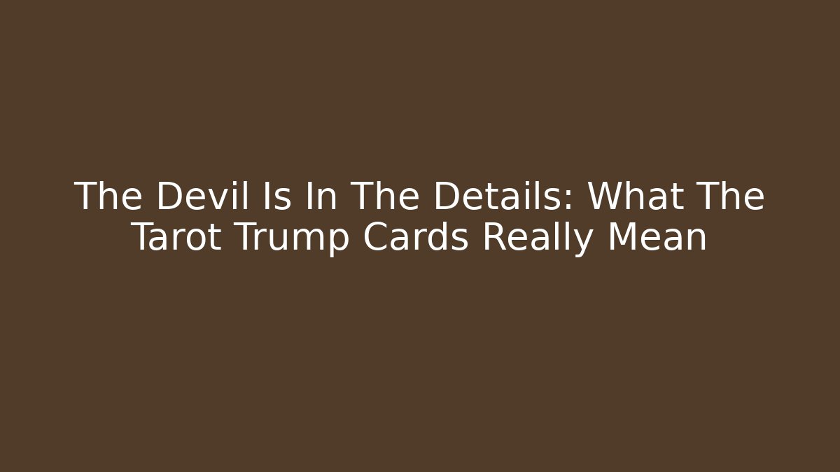 The Devil Is In The Details: What The Tarot Trump Cards Really Mean