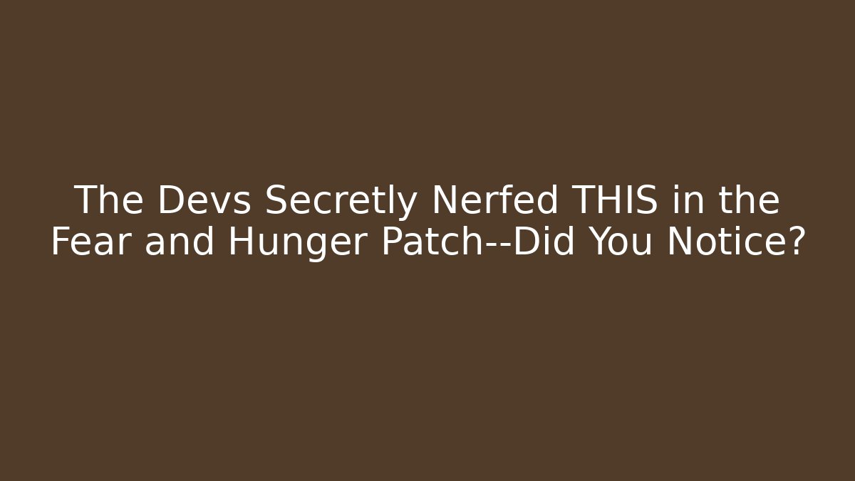 The Devs Secretly Nerfed THIS in the Fear and Hunger Patch—Did You Notice?