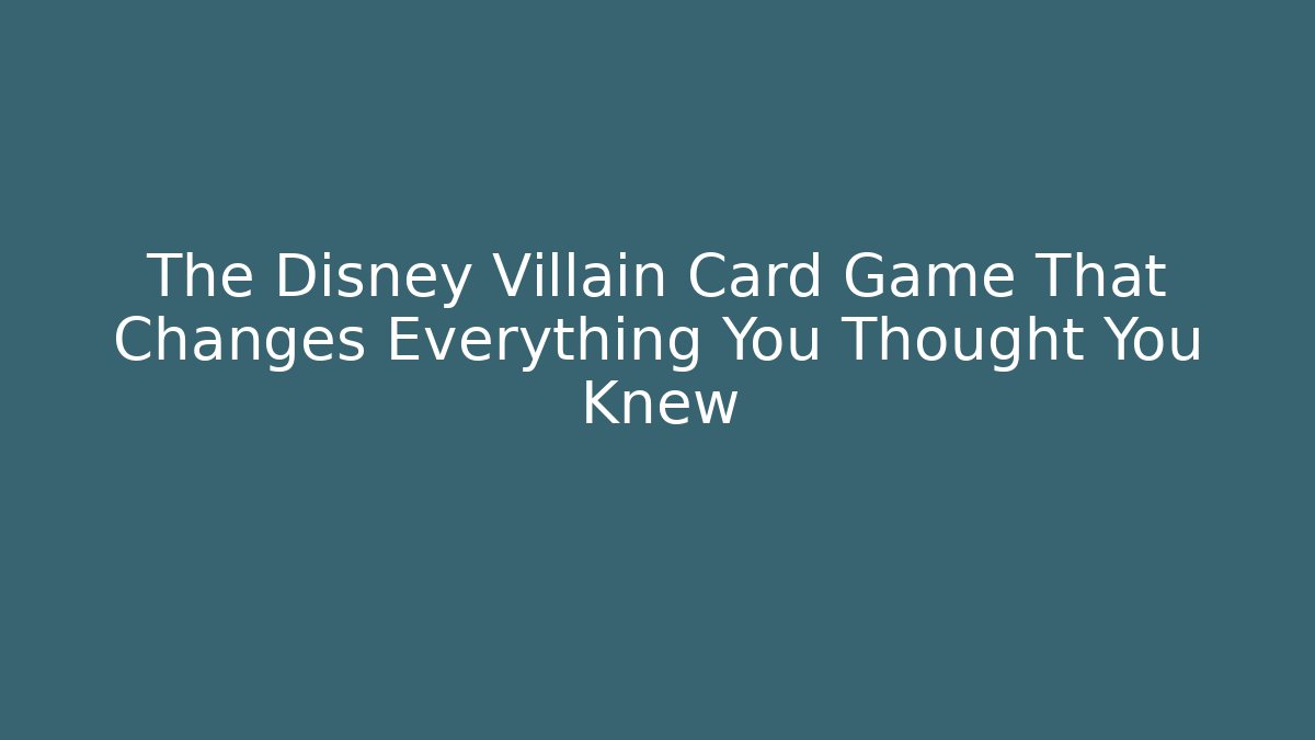 The Disney Villain Card Game That Changes Everything You Thought You Knew