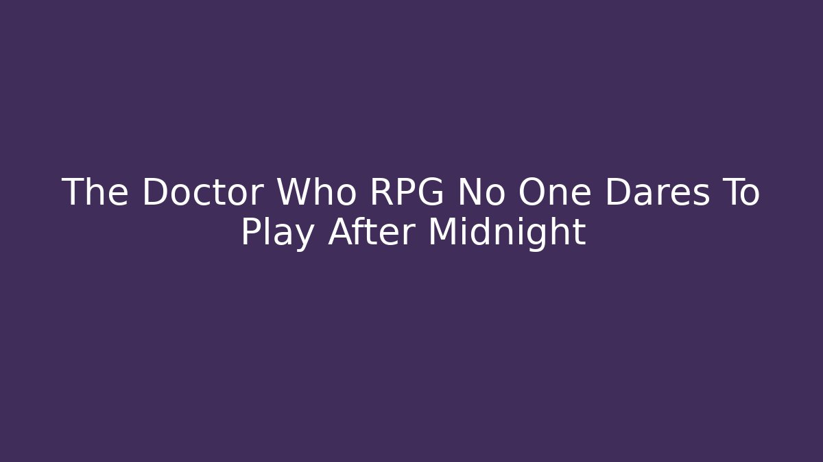The Doctor Who RPG No One Dares To Play After Midnight