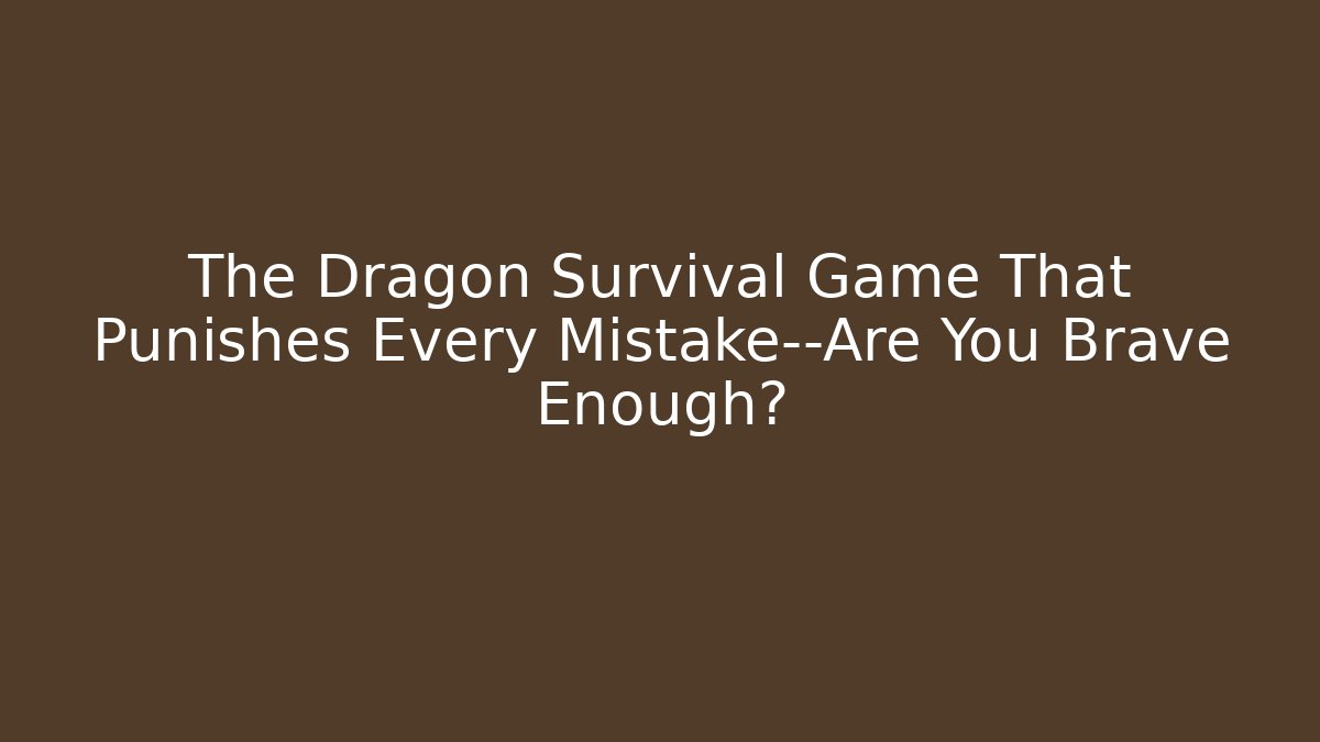 The Dragon Survival Game That Punishes Every Mistake—Are You Brave Enough?