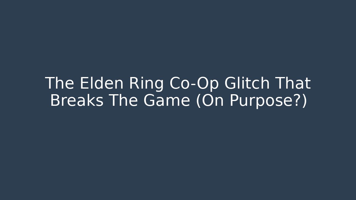 The Elden Ring Co-Op Glitch That Breaks The Game (On Purpose?)