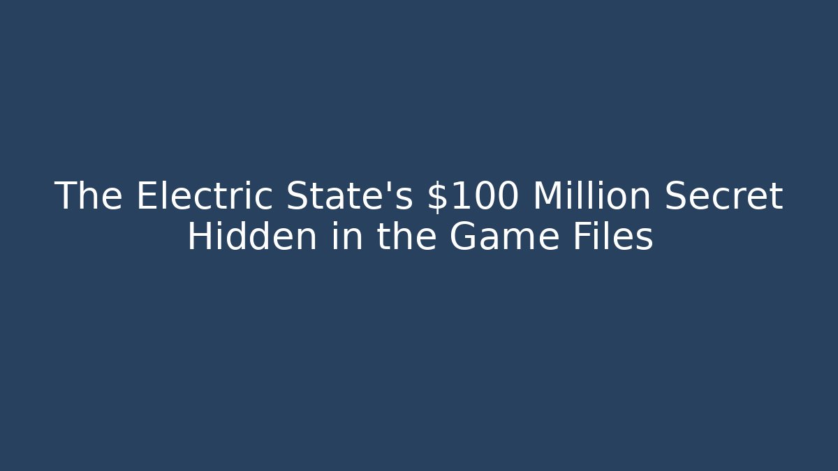 The Electric State's $100 Million Secret Hidden in the Game Files