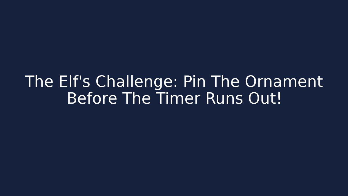 The Elf's Challenge: Pin The Ornament Before The Timer Runs Out!