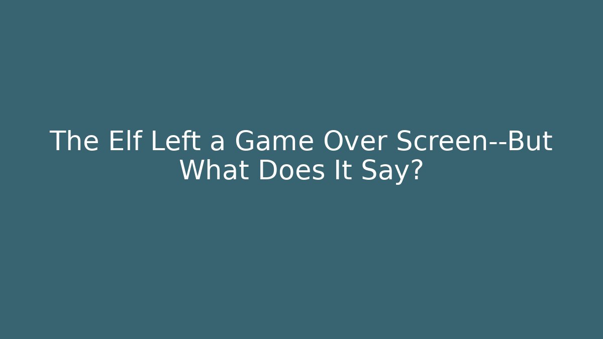 The Elf Left a Game Over Screen—But What Does It Say? - Smart Esu