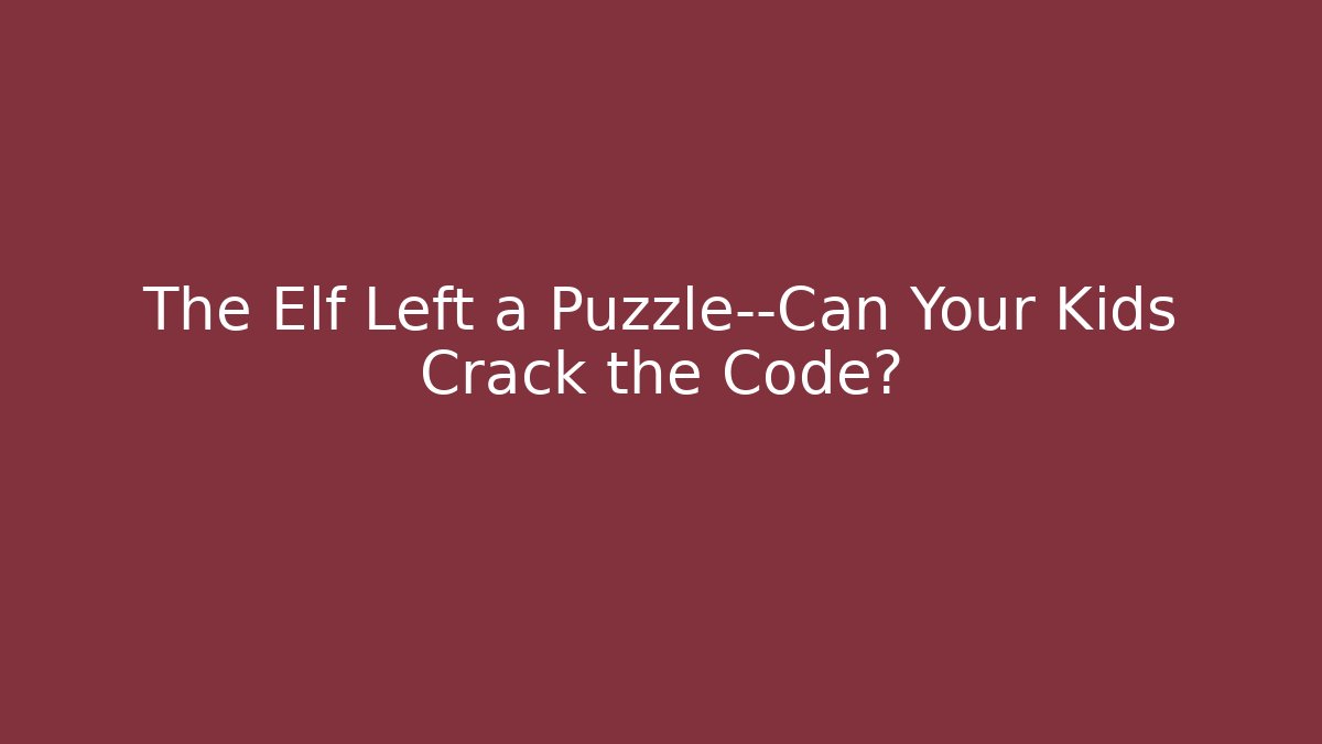 The Elf Left a Puzzle—Can Your Kids Crack the Code?